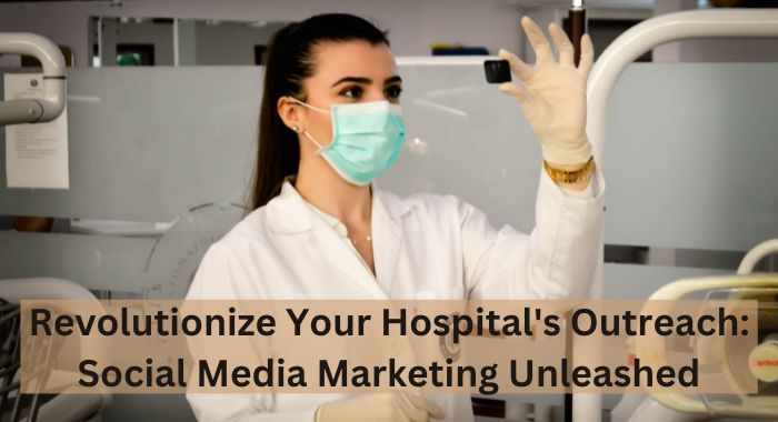 Revolutionize Your Hospital's Outreach Social Media Marketing Unleashed