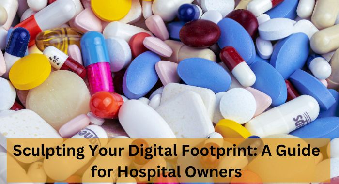 Sculpting Your Digital Footprint A Guide for Hospital Owners
