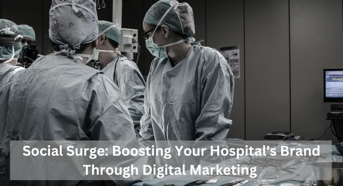 Social Surge Boosting Your Hospital's Brand Through Digital Marketing