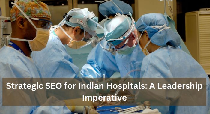 Strategic SEO for Indian Hospitals A Leadership Imperative