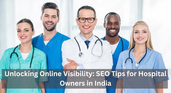 Unlocking Online Visibility SEO Tips for Hospital Heads in India